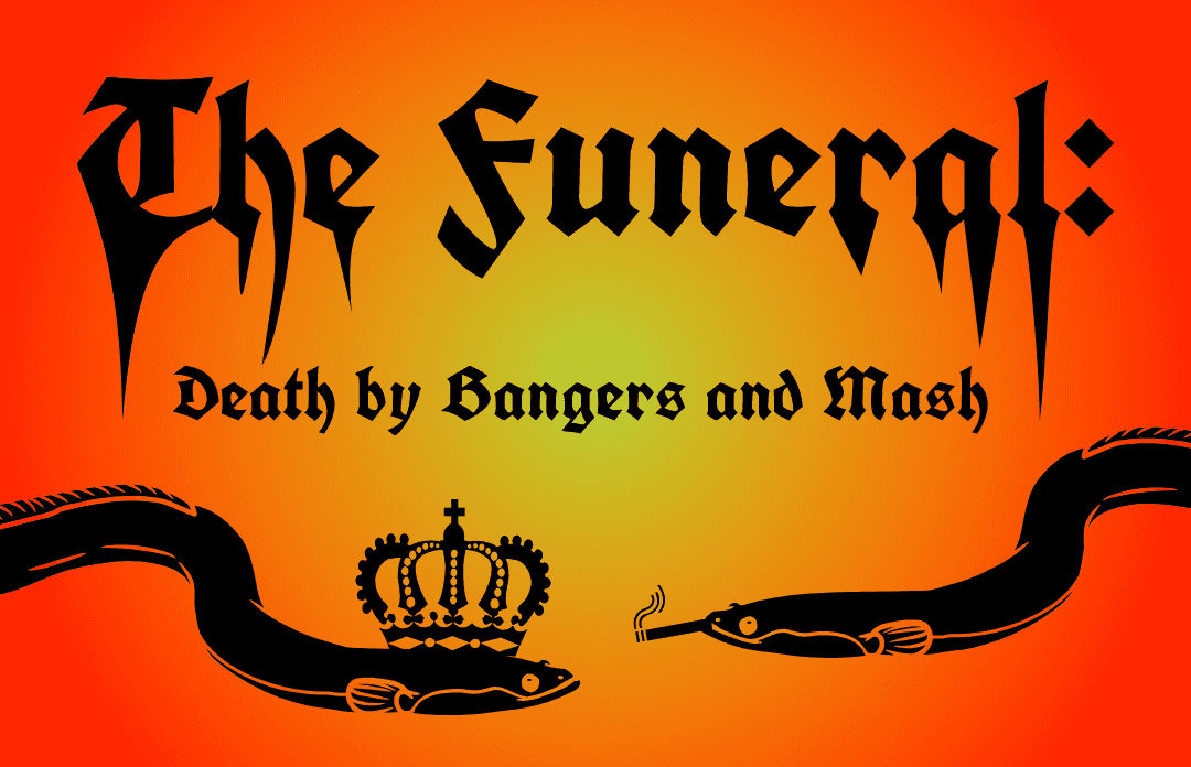 The Funeral: Death by Bangers and Mash